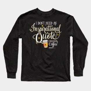 I Don't Need an Inspirational Quote, I Need Coffee (White) Long Sleeve T-Shirt